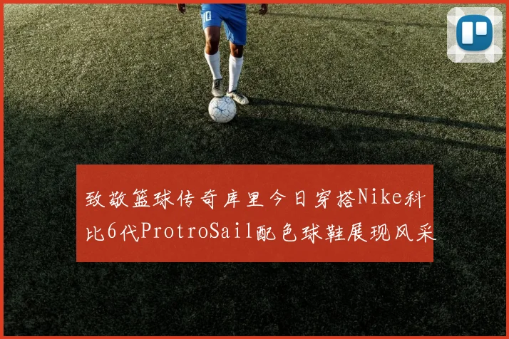 致敬篮球传奇库里今日穿搭Nike科比6代ProtroSail配色球鞋展现风采