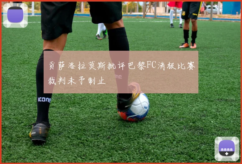贡萨洛拉莫斯批评巴黎FC消极比赛裁判未予制止